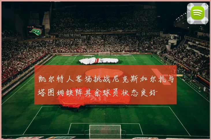凯尔特人客场挑战尼克斯加尔扎与塔图姆缺阵其余球员状态良好