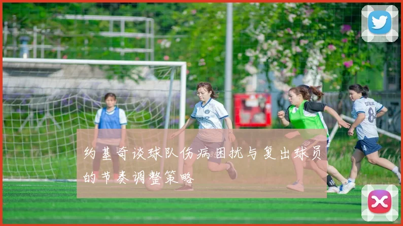 约基奇谈球队伤病困扰与复出球员的节奏调整策略