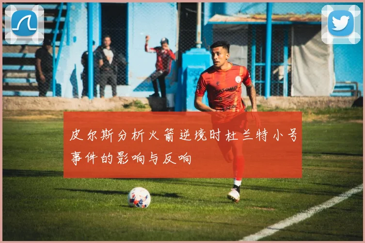 皮尔斯分析火箭逆境时杜兰特小号事件的影响与反响
