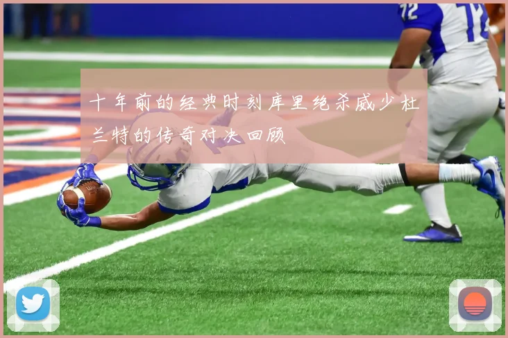 十年前的经典时刻库里绝杀威少杜兰特的传奇对决回顾
